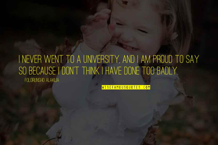 Never Too Proud Quotes By Folorunsho Alakija: I never went to a university, and I Never Too Proud Quotes By Folorunsho Alakija: I never went to a university, and I
