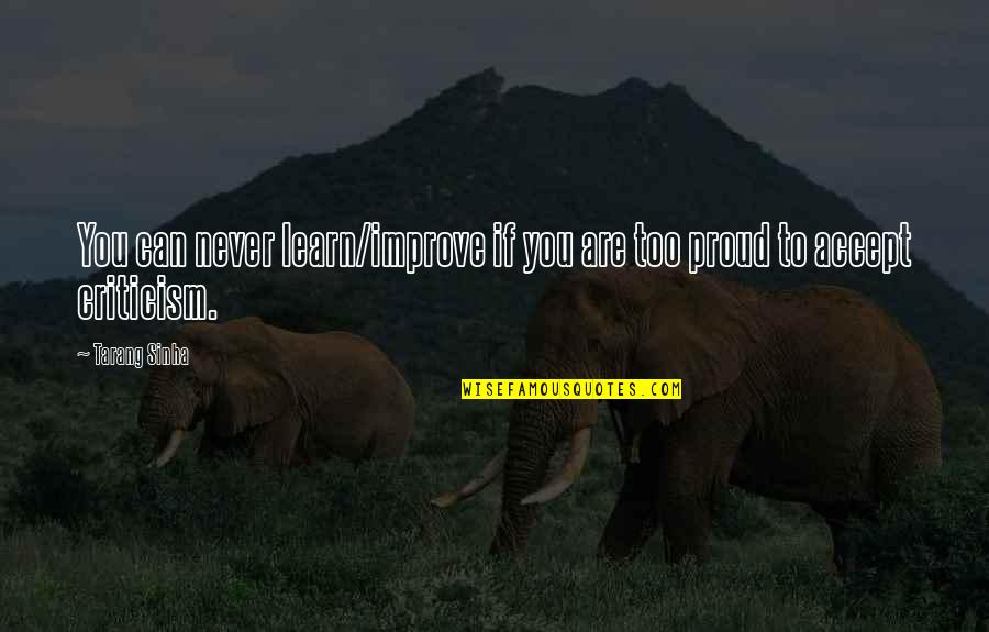 Never Too Proud Quotes By Tarang Sinha: You can never learn/improve if you are too