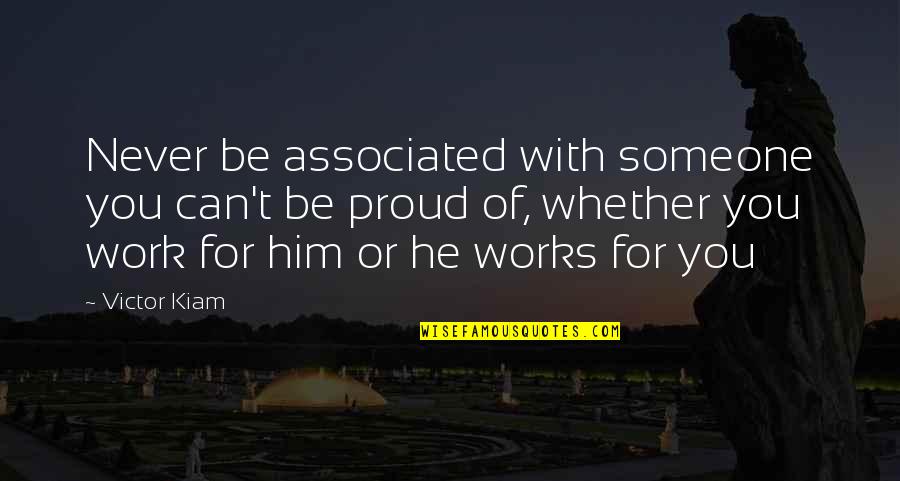 Never Too Proud Quotes By Victor Kiam: Never be associated with someone you can't be Never Too Proud Quotes By Victor Kiam: Never be associated with someone you can't be