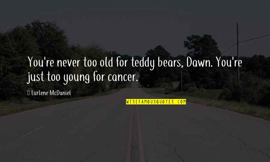 Never Too Young Quotes By Lurlene McDaniel: You're never too old for teddy bears, Dawn.