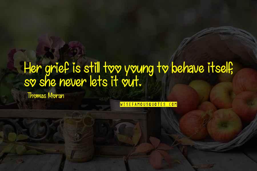 Never Too Young Quotes By Thomas Moran: Her grief is still too young to behave