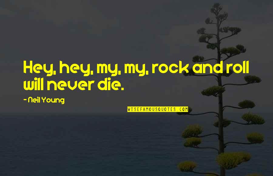 Never Too Young To Die Quotes By Neil Young: Hey, hey, my, my, rock and roll will