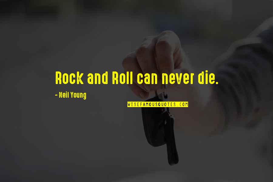 Never Too Young To Die Quotes By Neil Young: Rock and Roll can never die.