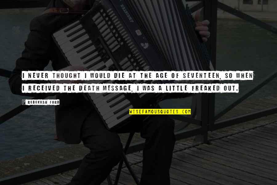 Never Too Young To Die Quotes By Rebekkah Ford: I never thought I would die at the Never Too Young To Die Quotes By Rebekkah Ford: I never thought I would die at the