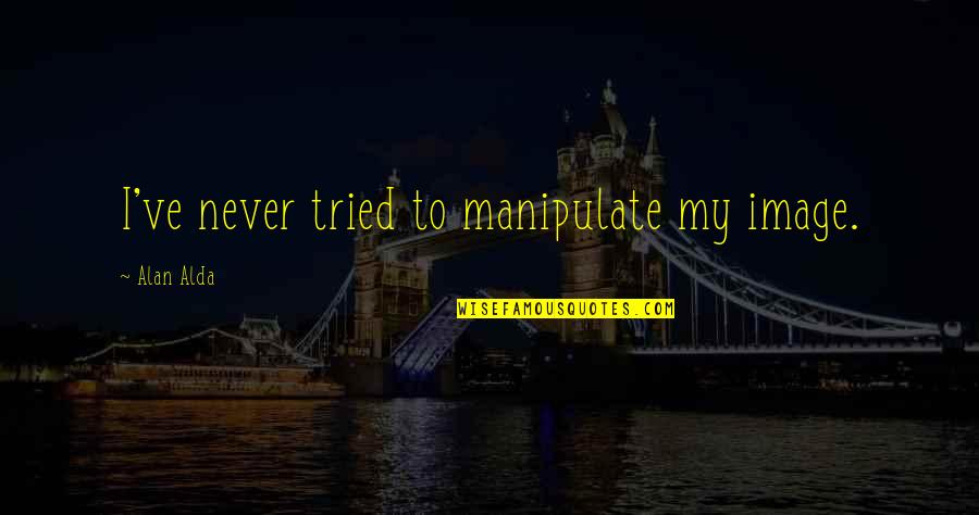 Never Tried Quotes By Alan Alda: I've never tried to manipulate my image.
