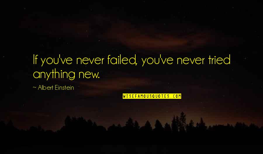 Never Tried Quotes By Albert Einstein: If you've never failed, you've never tried anything