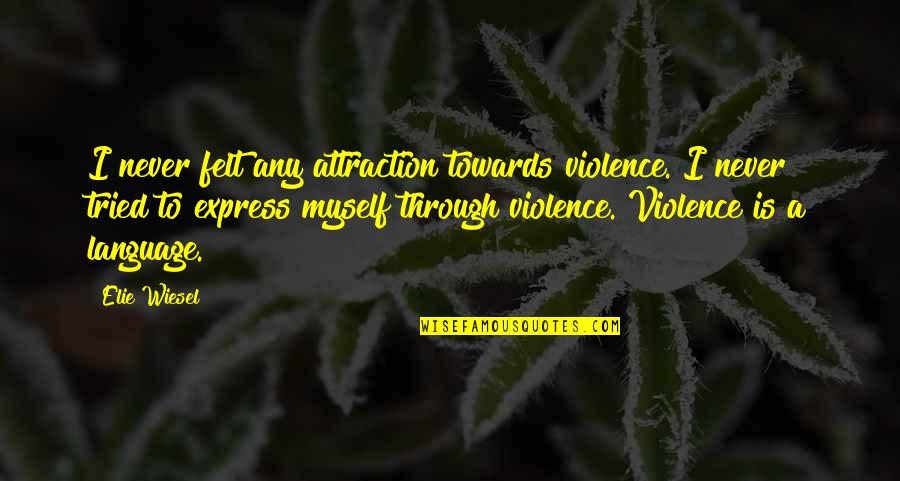 Never Tried Quotes By Elie Wiesel: I never felt any attraction towards violence. I