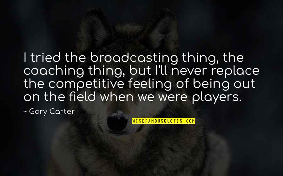 Never Tried Quotes By Gary Carter: I tried the broadcasting thing, the coaching thing,