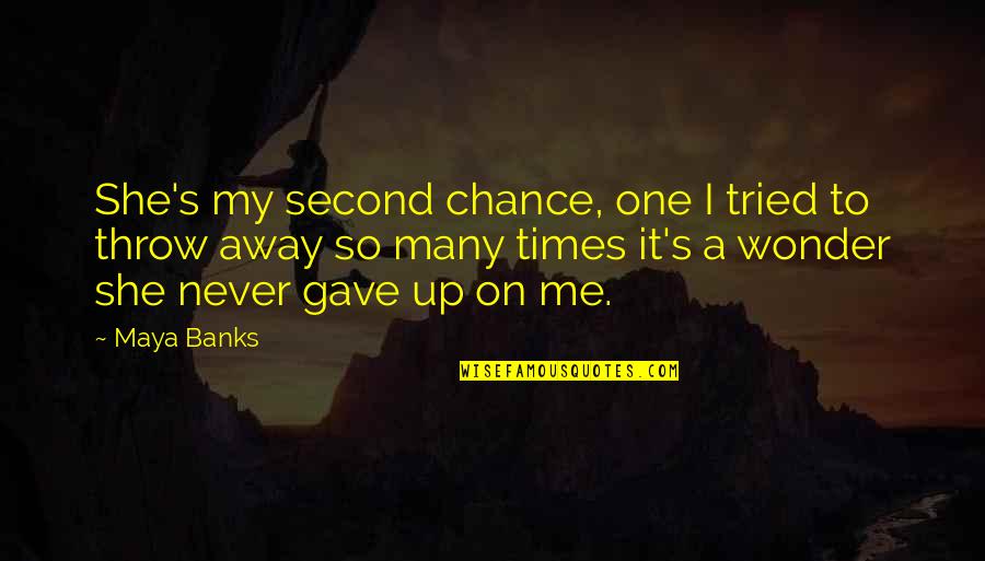 Never Tried Quotes By Maya Banks: She's my second chance, one I tried to Never Tried Quotes By Maya Banks: She's my second chance, one I tried to