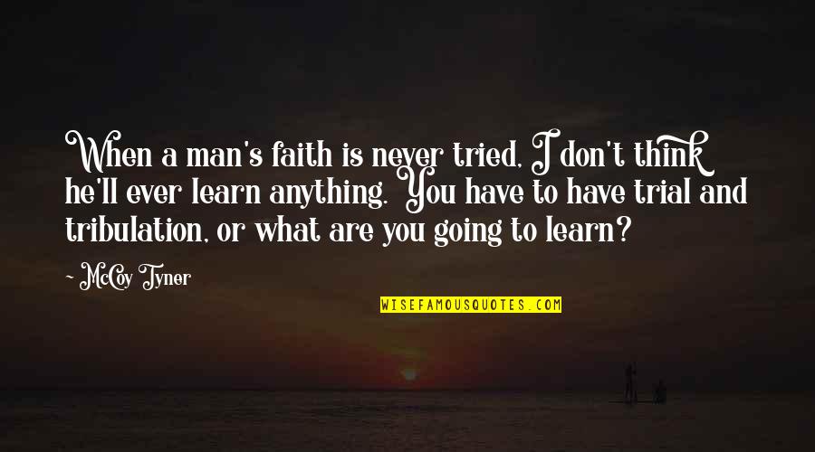 Never Tried Quotes By McCoy Tyner: When a man's faith is never tried, I
