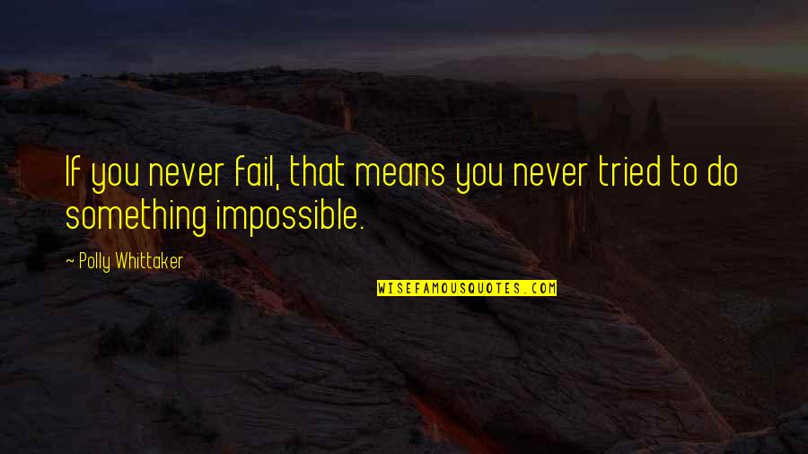 Never Tried Quotes By Polly Whittaker: If you never fail, that means you never