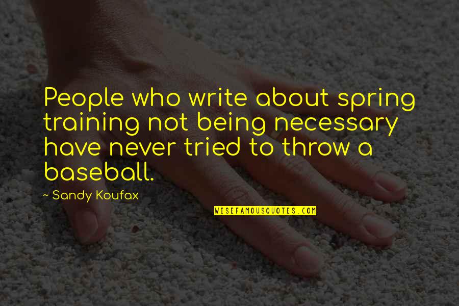 Never Tried Quotes By Sandy Koufax: People who write about spring training not being