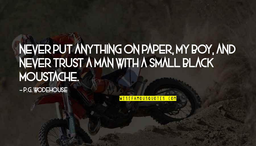 Never Trust A Boy Quotes By P.G. Wodehouse: Never put anything on paper, my boy, and Never Trust A Boy Quotes By P.G. Wodehouse: Never put anything on paper, my boy, and