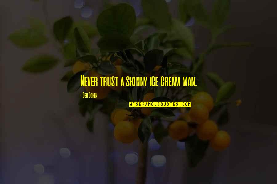 Never Trust A Man Quotes By Ben Cohen: Never trust a skinny ice cream man. Never Trust A Man Quotes By Ben Cohen: Never trust a skinny ice cream man.
