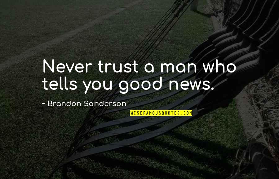 Never Trust A Man Quotes By Brandon Sanderson: Never trust a man who tells you good Never Trust A Man Quotes By Brandon Sanderson: Never trust a man who tells you good