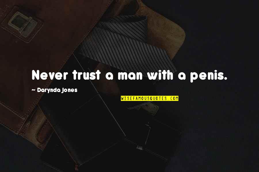 Never Trust A Man Quotes By Darynda Jones: Never trust a man with a penis. Never Trust A Man Quotes By Darynda Jones: Never trust a man with a penis.