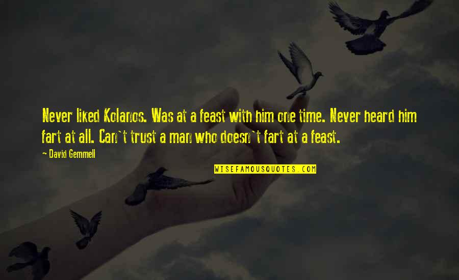 Never Trust A Man Quotes By David Gemmell: Never liked Kolanos. Was at a feast with Never Trust A Man Quotes By David Gemmell: Never liked Kolanos. Was at a feast with