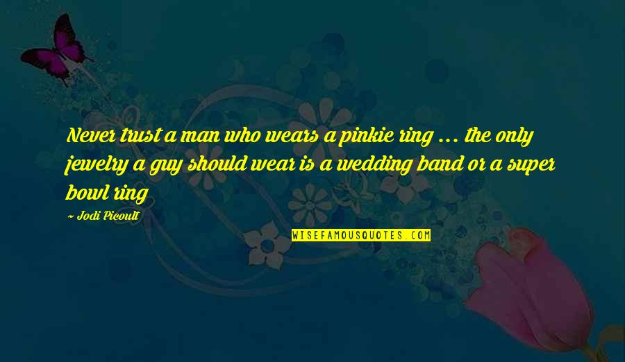 Never Trust A Man Quotes By Jodi Picoult: Never trust a man who wears a pinkie Never Trust A Man Quotes By Jodi Picoult: Never trust a man who wears a pinkie