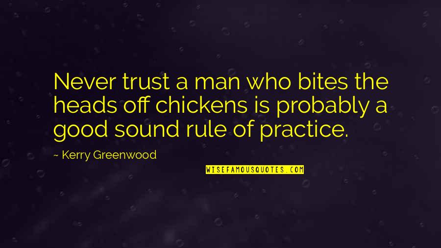 Never Trust A Man Quotes By Kerry Greenwood: Never trust a man who bites the heads Never Trust A Man Quotes By Kerry Greenwood: Never trust a man who bites the heads
