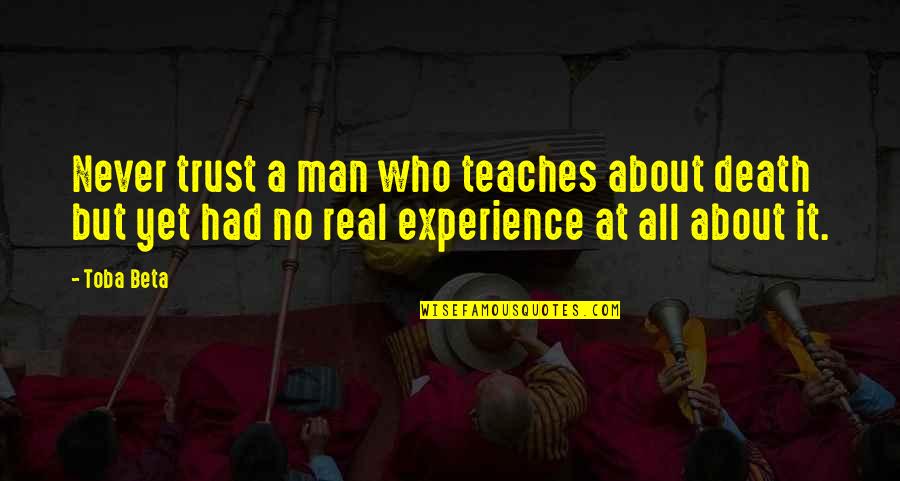 Never Trust A Man Quotes By Toba Beta: Never trust a man who teaches about death Never Trust A Man Quotes By Toba Beta: Never trust a man who teaches about death