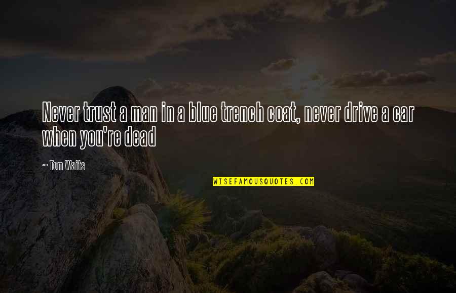 Never Trust A Man Quotes By Tom Waits: Never trust a man in a blue trench