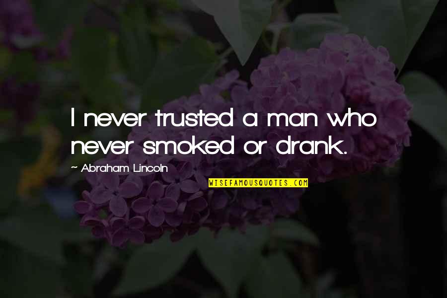 Never Trust A Man Who Quotes By Abraham Lincoln: I never trusted a man who never smoked