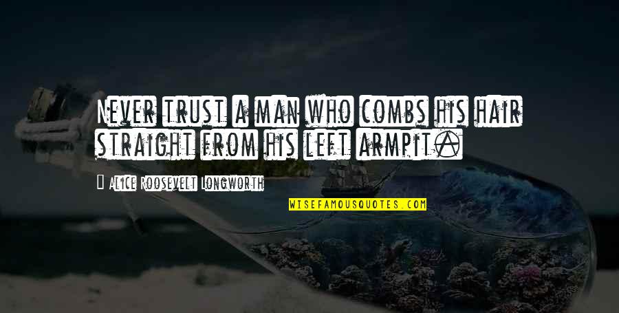 Never Trust A Man Who Quotes By Alice Roosevelt Longworth: Never trust a man who combs his hair