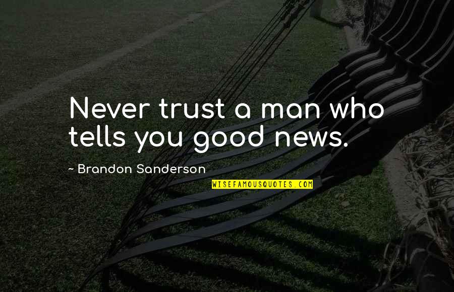 Never Trust A Man Who Quotes By Brandon Sanderson: Never trust a man who tells you good