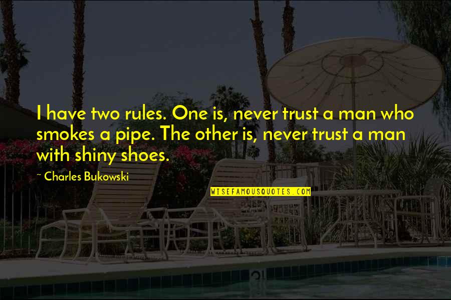Never Trust A Man Who Quotes By Charles Bukowski: I have two rules. One is, never trust