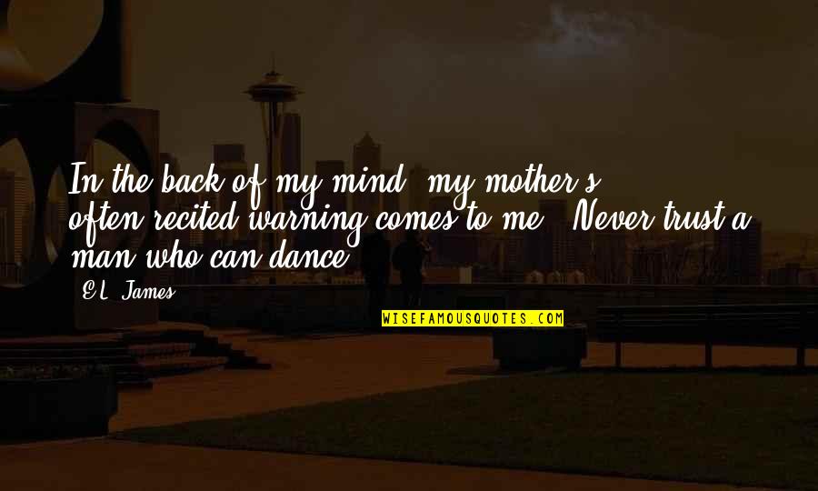 Never Trust A Man Who Quotes By E.L. James: In the back of my mind, my mother's