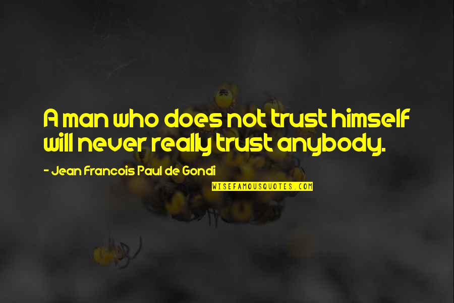 Never Trust A Man Who Quotes By Jean Francois Paul De Gondi: A man who does not trust himself will