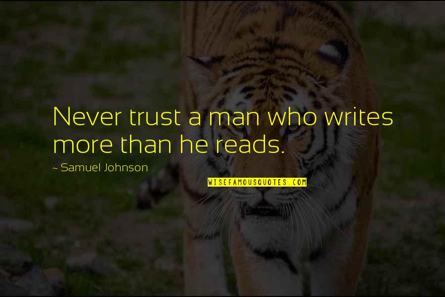 Never Trust A Man Who Quotes By Samuel Johnson: Never trust a man who writes more than