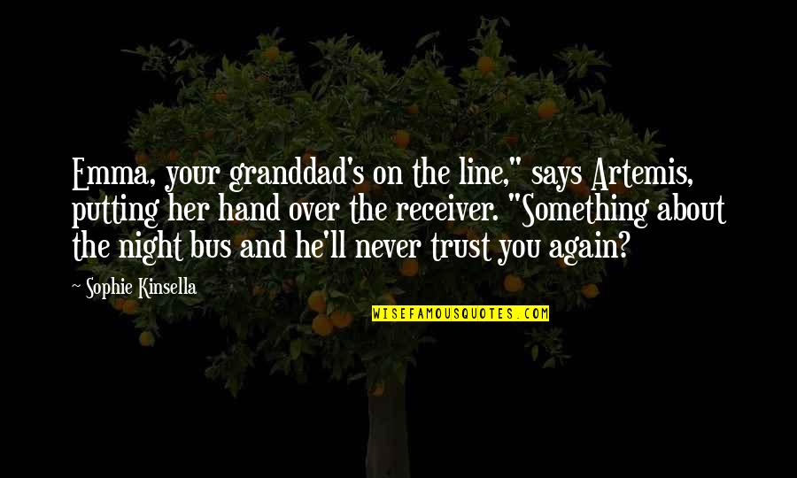 Never Trust Again Quotes By Sophie Kinsella: Emma, your granddad's on the line," says Artemis, Never Trust Again Quotes By Sophie Kinsella: Emma, your granddad's on the line," says Artemis,