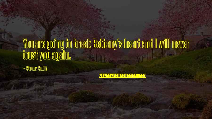 Never Trust Again Quotes By Stormy Smith: You are going to break Bethany's heart and