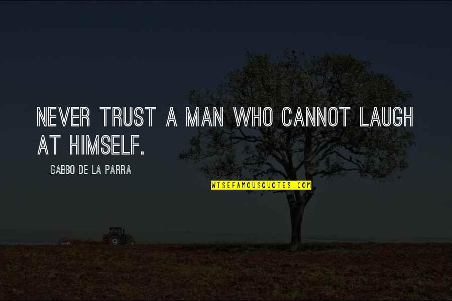 Never Trust Any Man Quotes By Gabbo De La Parra: Never trust a man who cannot laugh at
