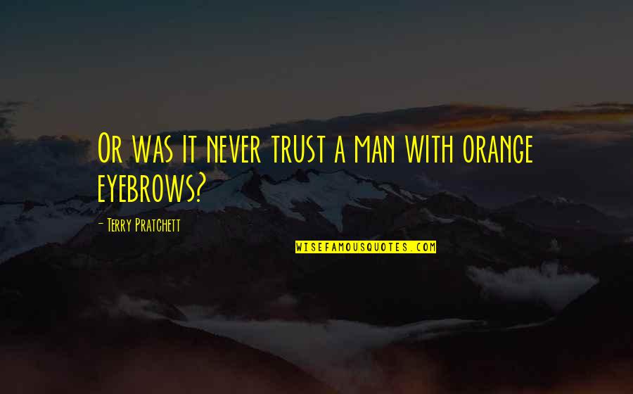 Never Trust Any Man Quotes By Terry Pratchett: Or was it never trust a man with