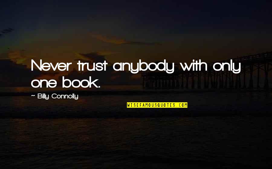 Never Trust Anybody Quotes By Billy Connolly: Never trust anybody with only one book.