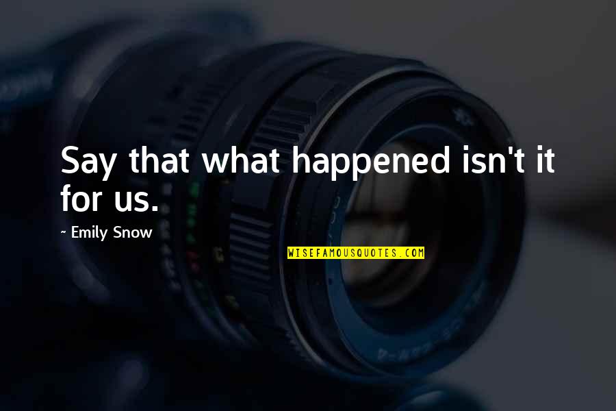 Never Trust Anybody Quotes By Emily Snow: Say that what happened isn't it for us.
