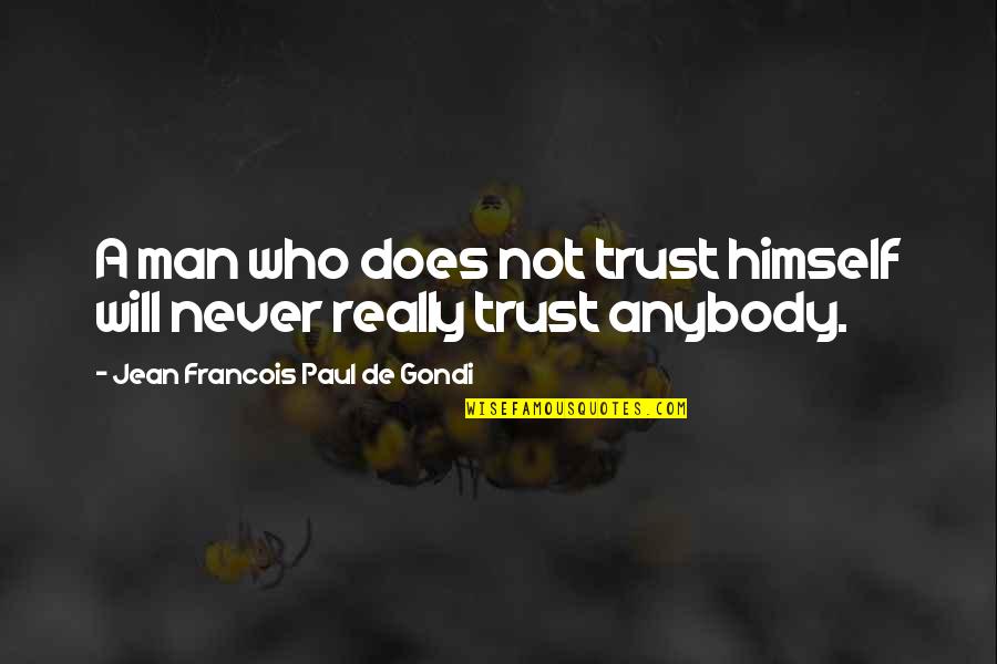 Never Trust Anybody Quotes By Jean Francois Paul De Gondi: A man who does not trust himself will
