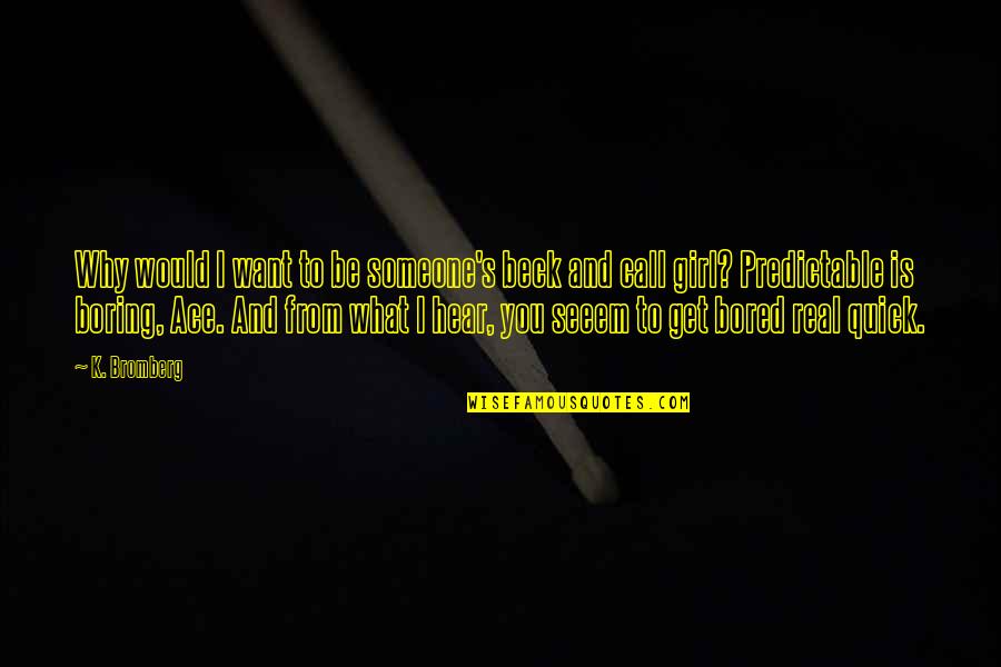 Never Trust Anyone Blindly Quotes By K. Bromberg: Why would I want to be someone's beck