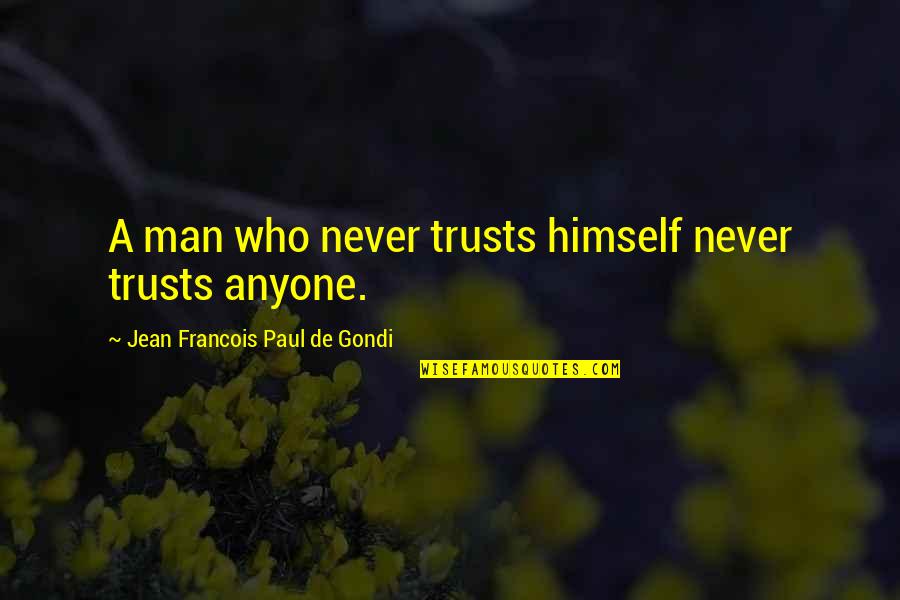 Never Trust Anyone Quotes By Jean Francois Paul De Gondi: A man who never trusts himself never trusts