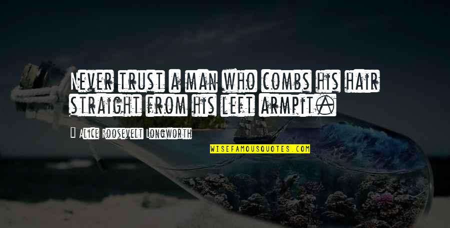 Never Trust Funny Quotes By Alice Roosevelt Longworth: Never trust a man who combs his hair Never Trust Funny Quotes By Alice Roosevelt Longworth: Never trust a man who combs his hair