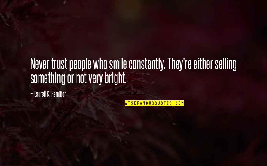 Never Trust Funny Quotes By Laurell K. Hamilton: Never trust people who smile constantly. They're either Never Trust Funny Quotes By Laurell K. Hamilton: Never trust people who smile constantly. They're either