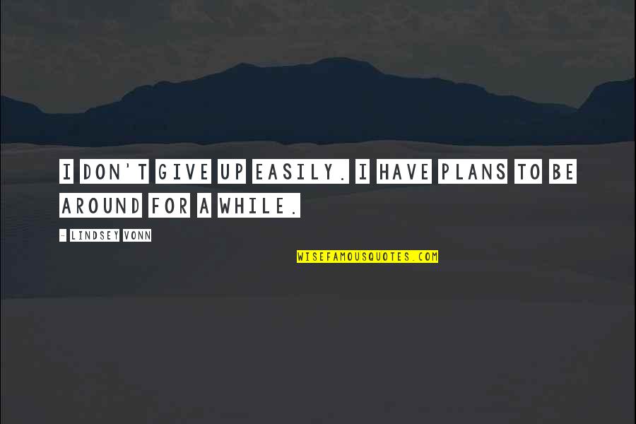 Never Trust Funny Quotes By Lindsey Vonn: I don't give up easily. I have plans