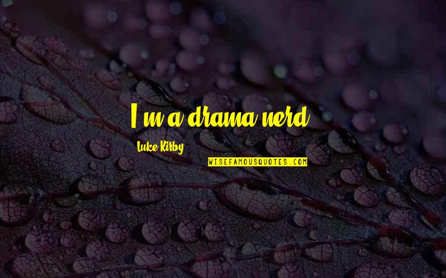 Never Trust Funny Quotes By Luke Kirby: I'm a drama nerd. Never Trust Funny Quotes By Luke Kirby: I'm a drama nerd.