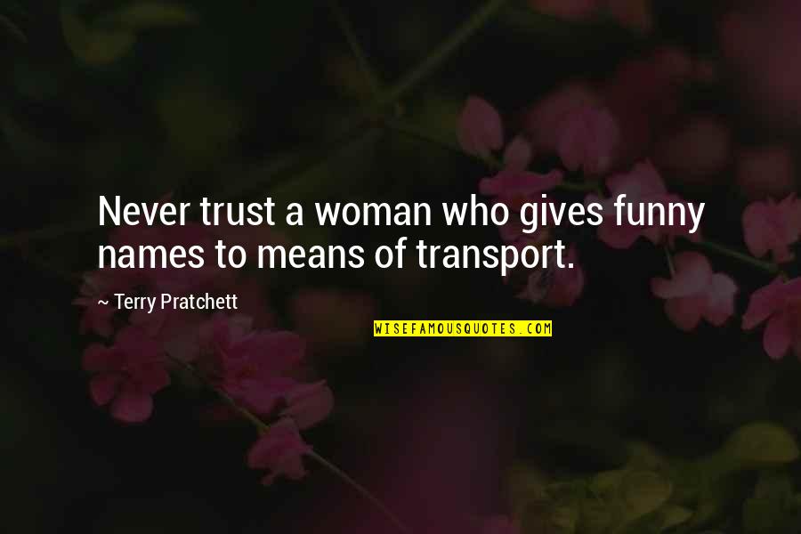 Never Trust Funny Quotes By Terry Pratchett: Never trust a woman who gives funny names Never Trust Funny Quotes By Terry Pratchett: Never trust a woman who gives funny names