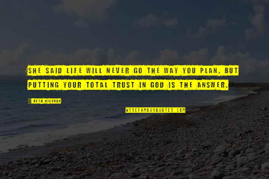 Never Trust God Quotes By Beth Wiseman: She said life will never go the way