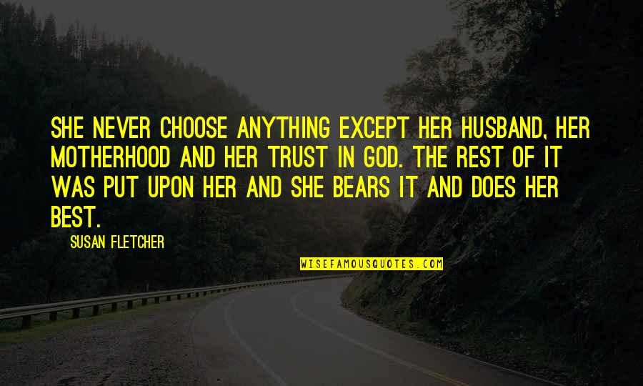 Never Trust God Quotes By Susan Fletcher: She never choose anything except her husband, her