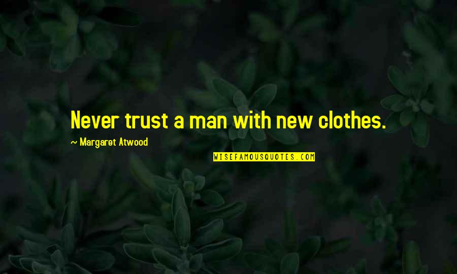 Never Trust Man Quotes By Margaret Atwood: Never trust a man with new clothes.