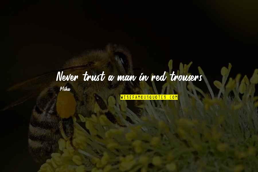 Never Trust Man Quotes By Mika.: Never trust a man in red trousers